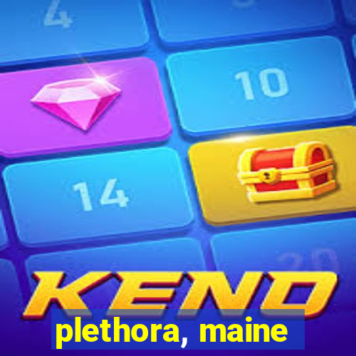 plethora, maine